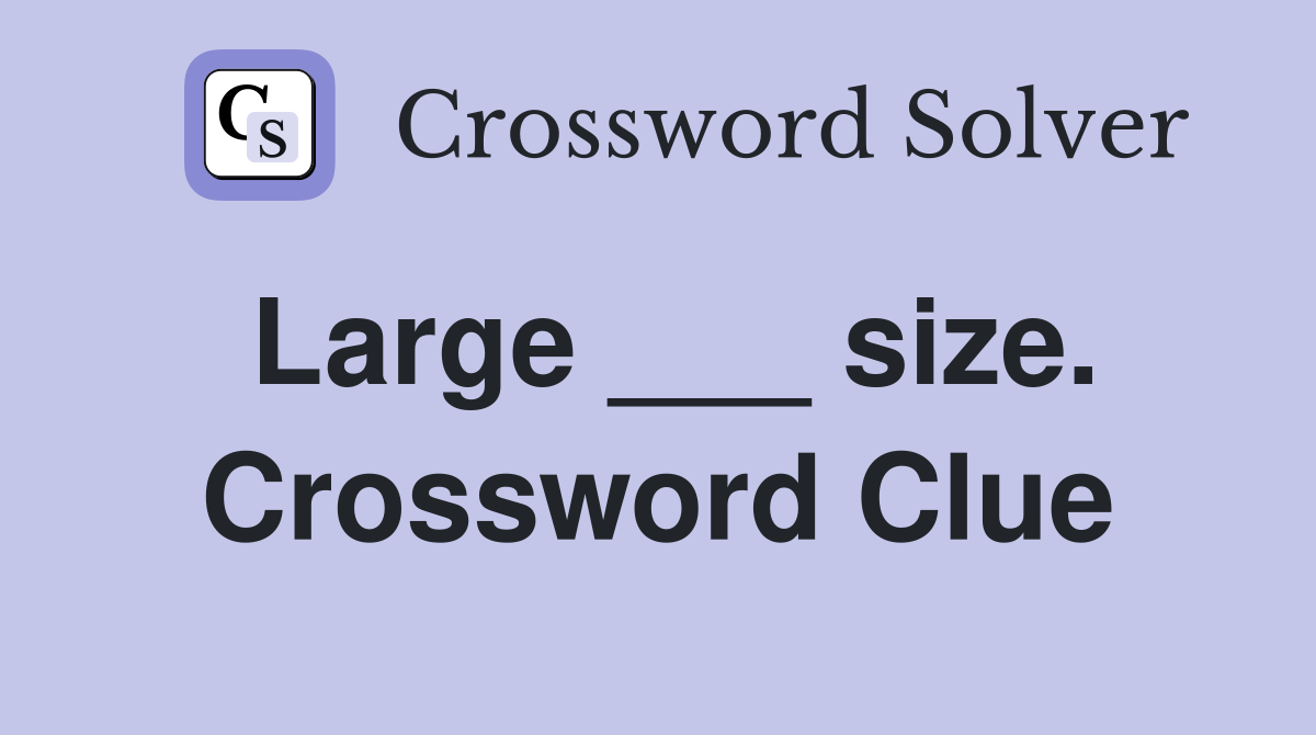 Large ___ size. Crossword Clue