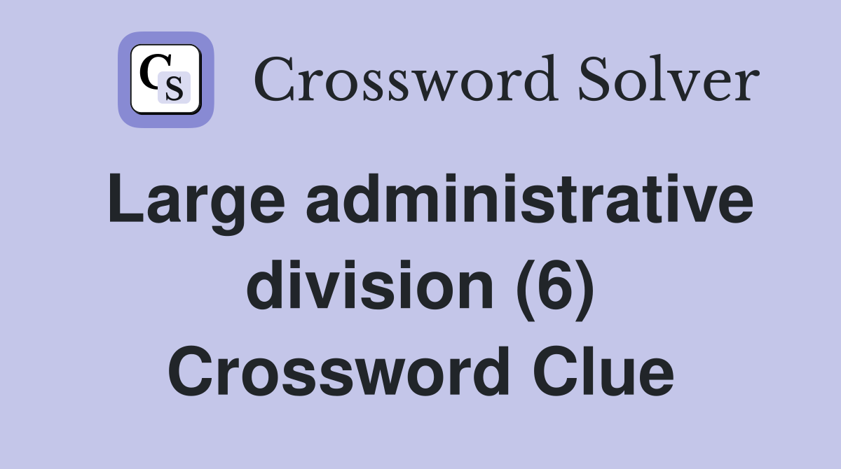 Large administrative division (6) Crossword Clue