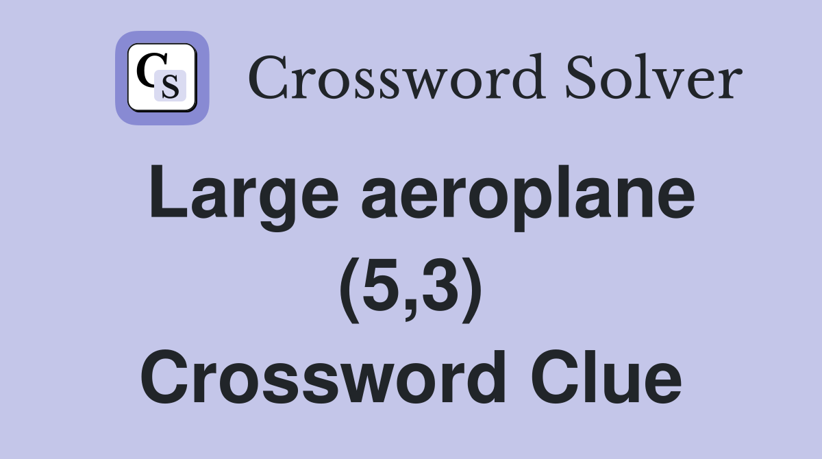 Large aeroplane (5,3) Crossword Clue