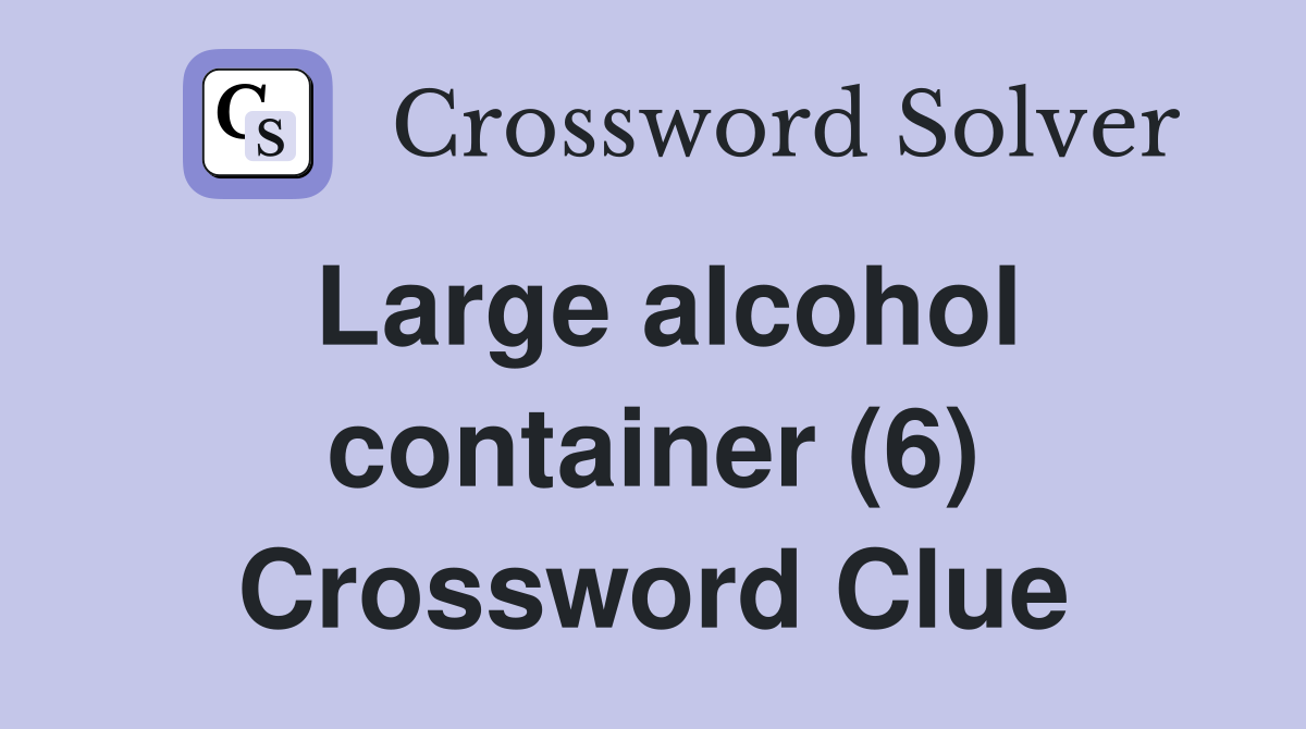 Large alcohol container (6) Crossword Clue