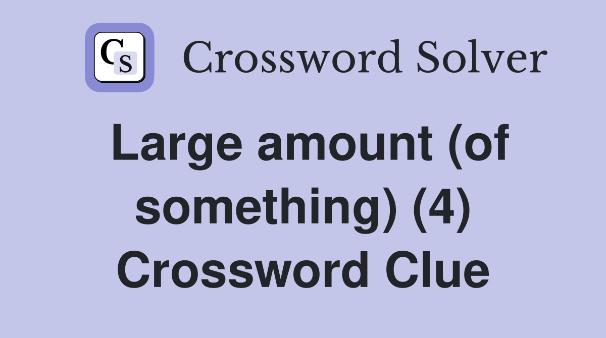 Large amount (of something) (4) Crossword Clue