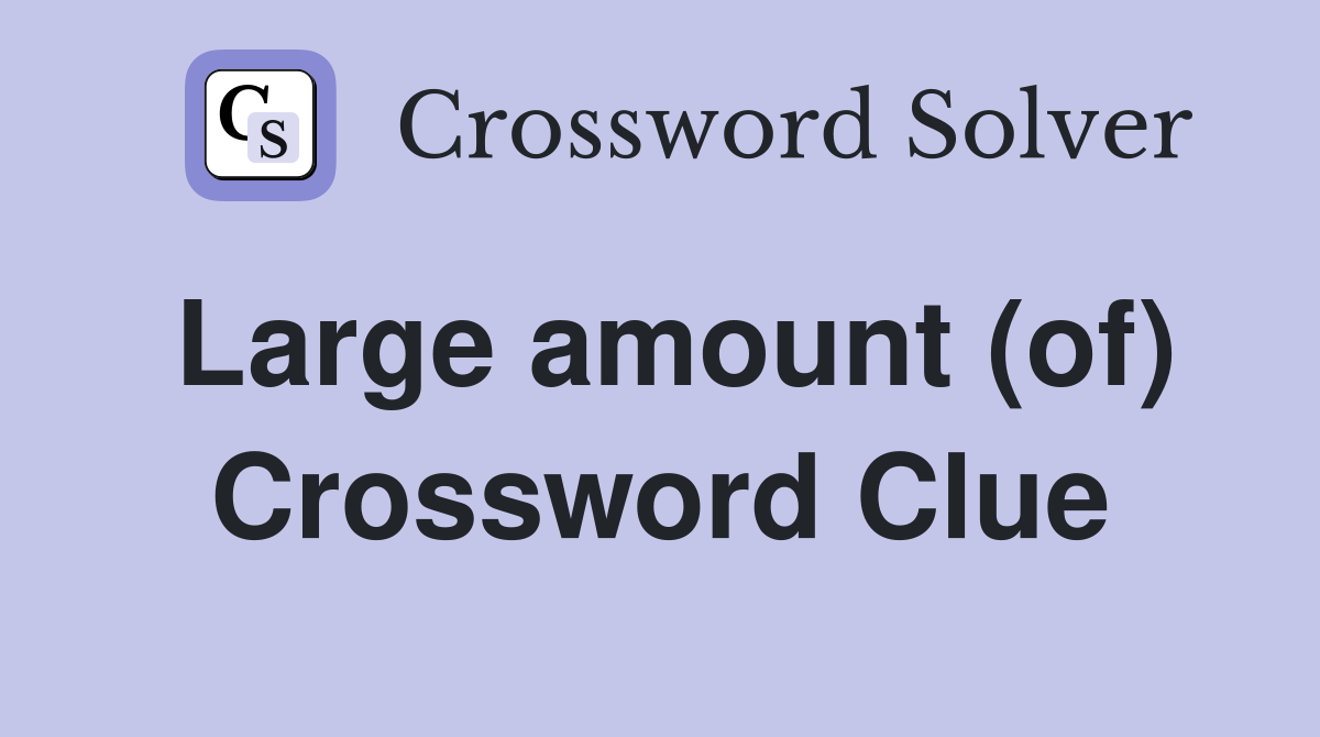 Large amount (of) Crossword Clue