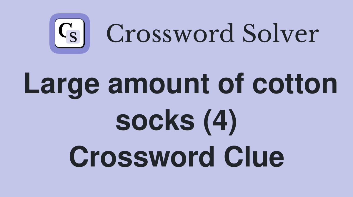 Large amount of cotton socks (4) Crossword Clue