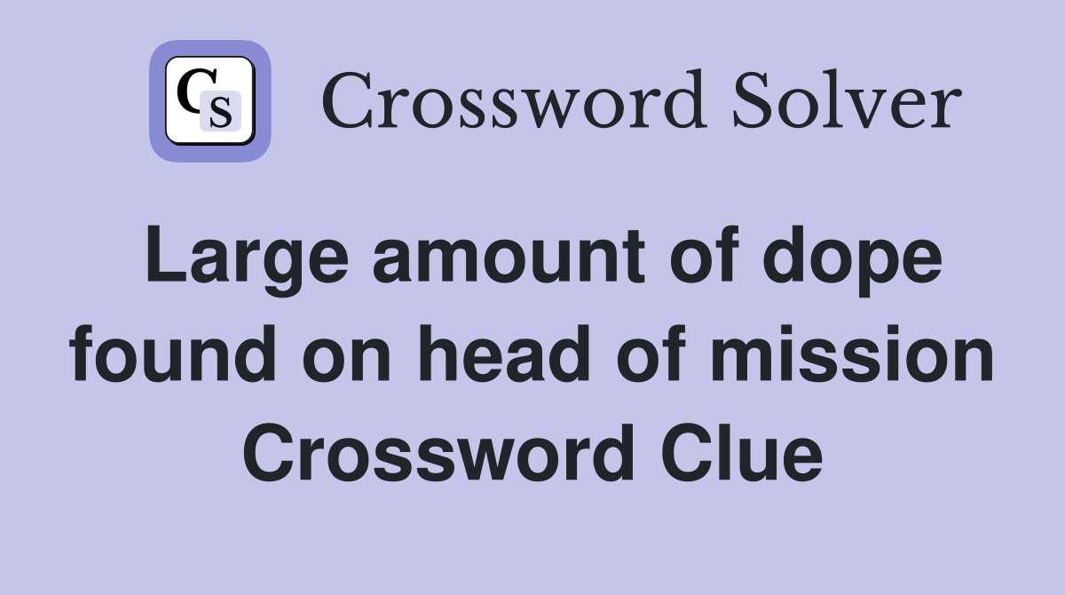 Large amount of dope found on head of mission Crossword Clue