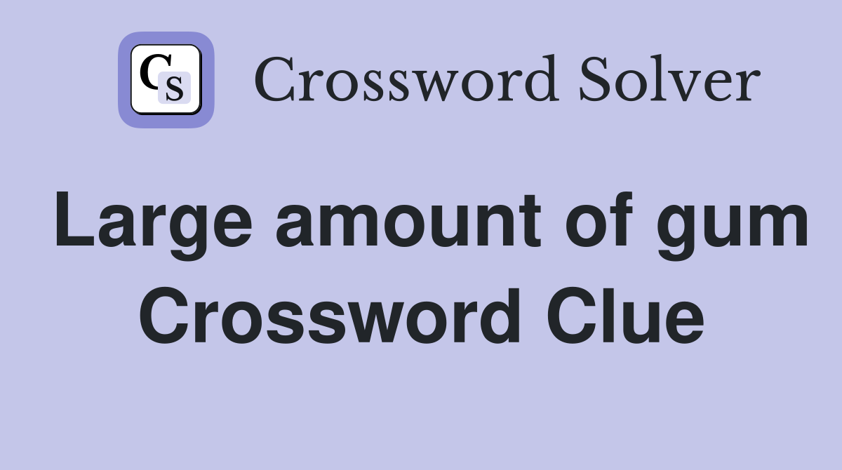 Large amount of gum Crossword Clue