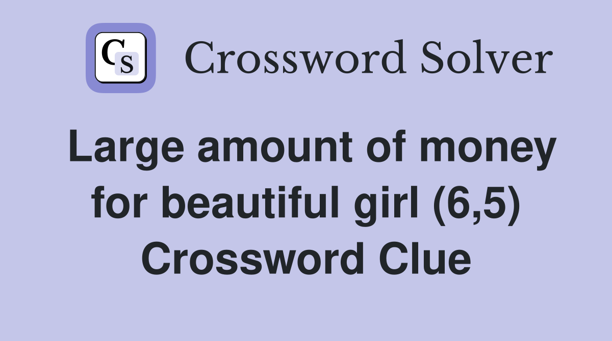 Large amount of money for beautiful girl (6,5) Crossword Clue
