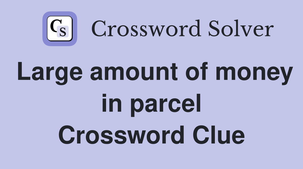 Large amount of money in parcel Crossword Clue