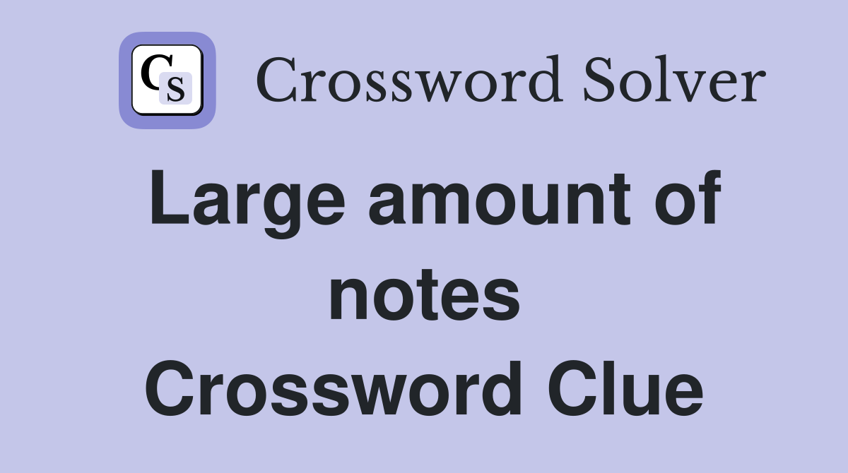 Large amount of notes Crossword Clue