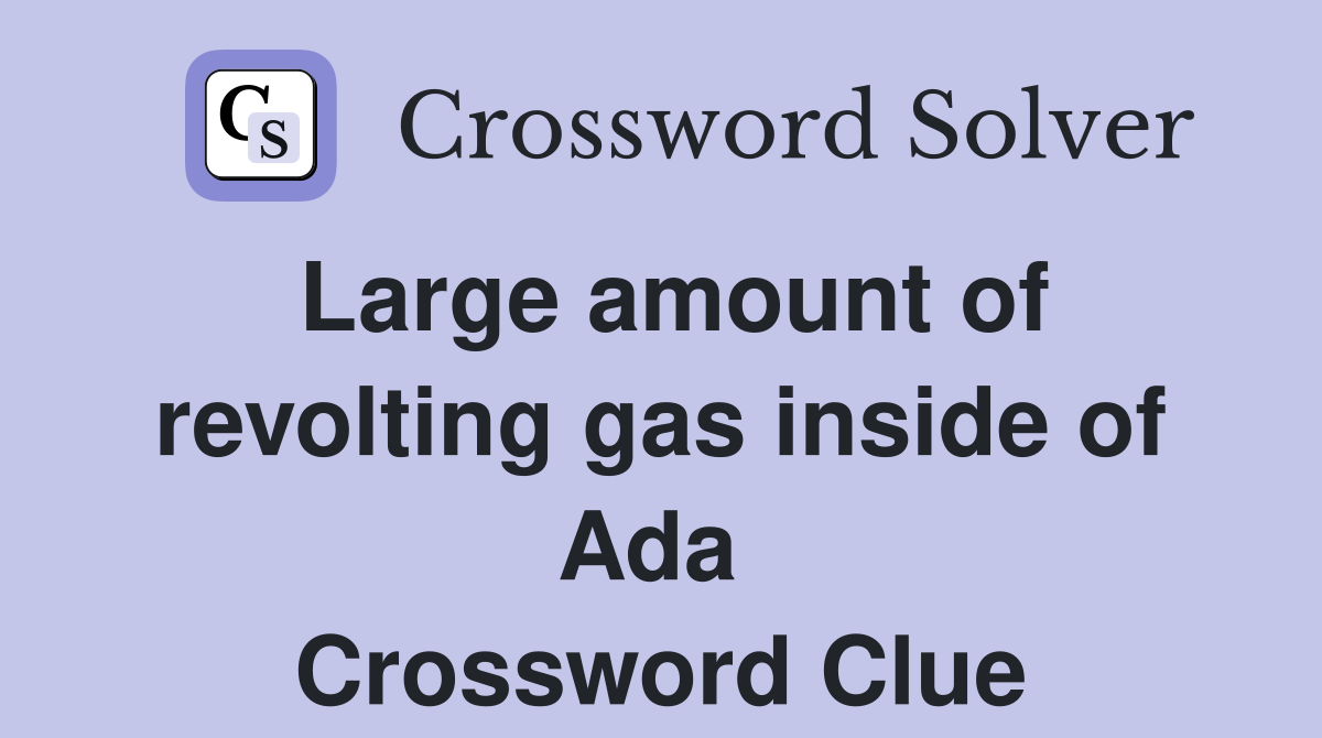 Large amount of revolting gas inside of Ada  Crossword Clue