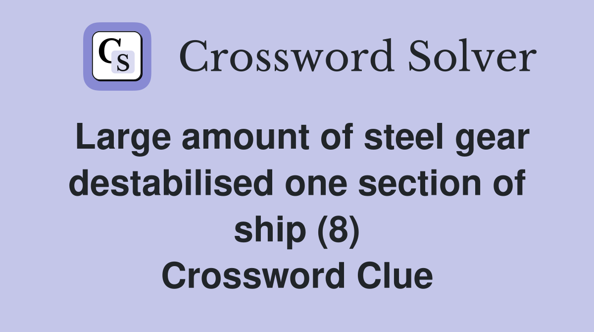 Large amount of steel gear destabilised one section of ship (8) Crossword Clue