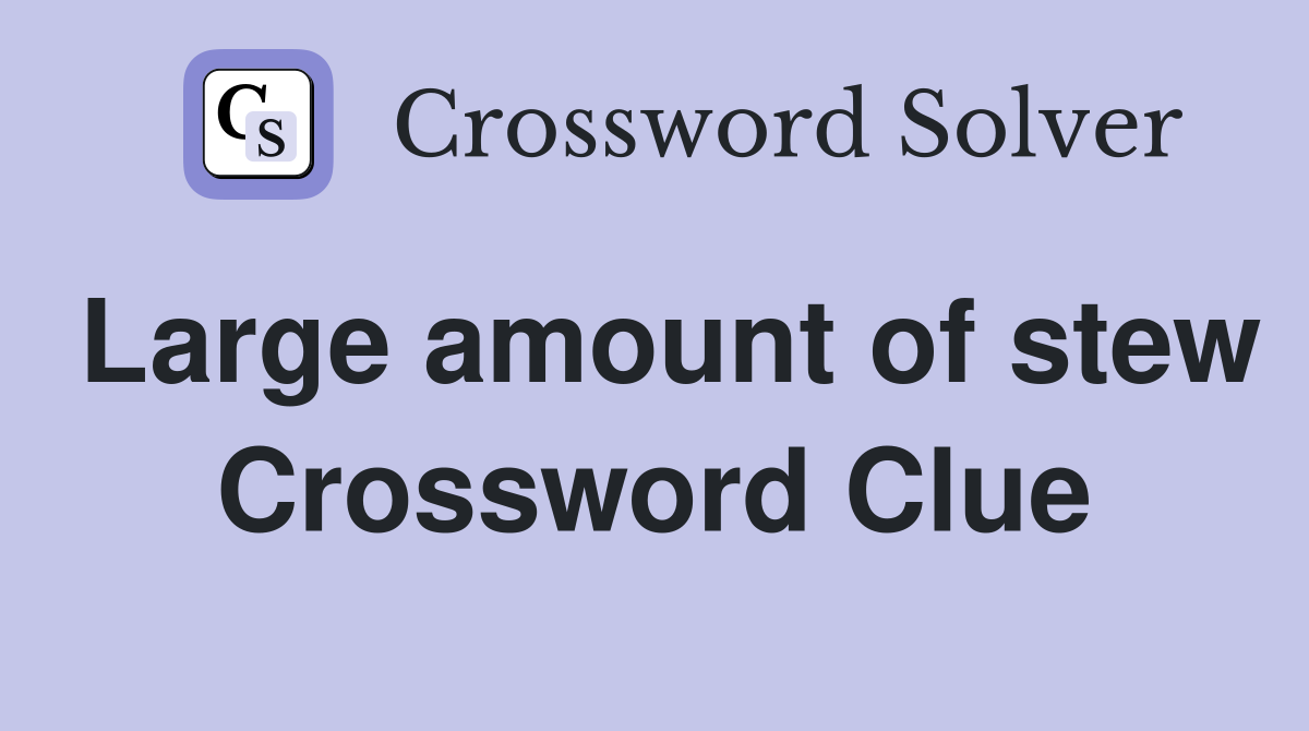 Large amount of stew Crossword Clue