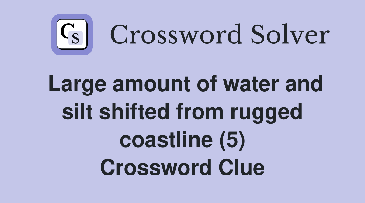 Large amount of water and silt shifted from rugged coastline (5) Crossword Clue