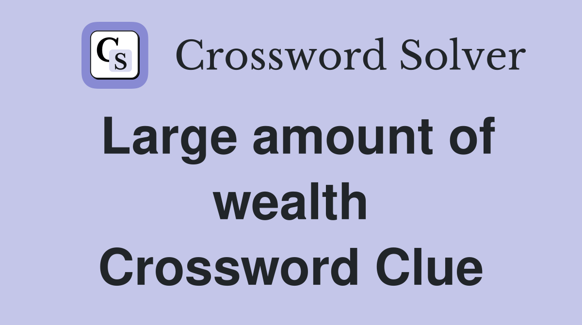Large amount of wealth Crossword Clue