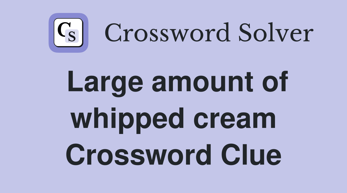 Large amount of whipped cream Crossword Clue