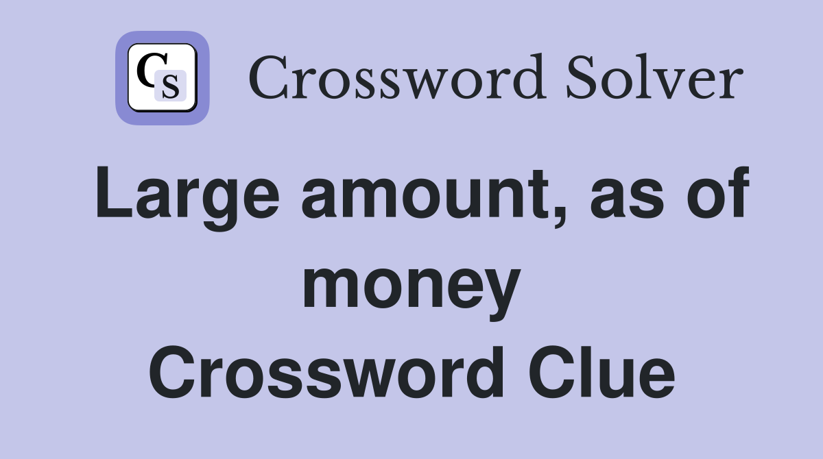 Large amount, as of money Crossword Clue
