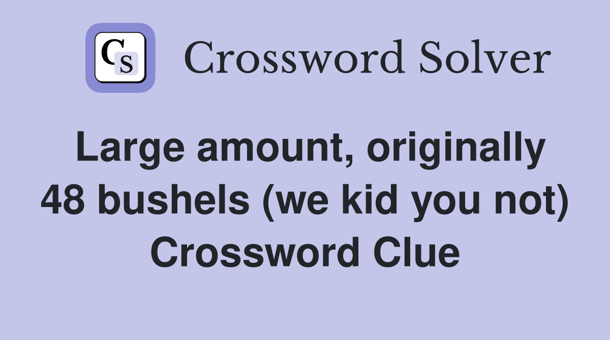 Large amount, originally 48 bushels (we kid you not) Crossword Clue