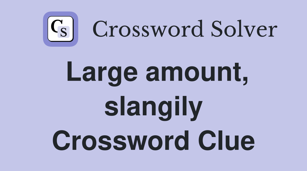 Large amount, slangily Crossword Clue