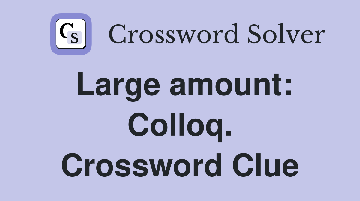 Large amount: Colloq. Crossword Clue