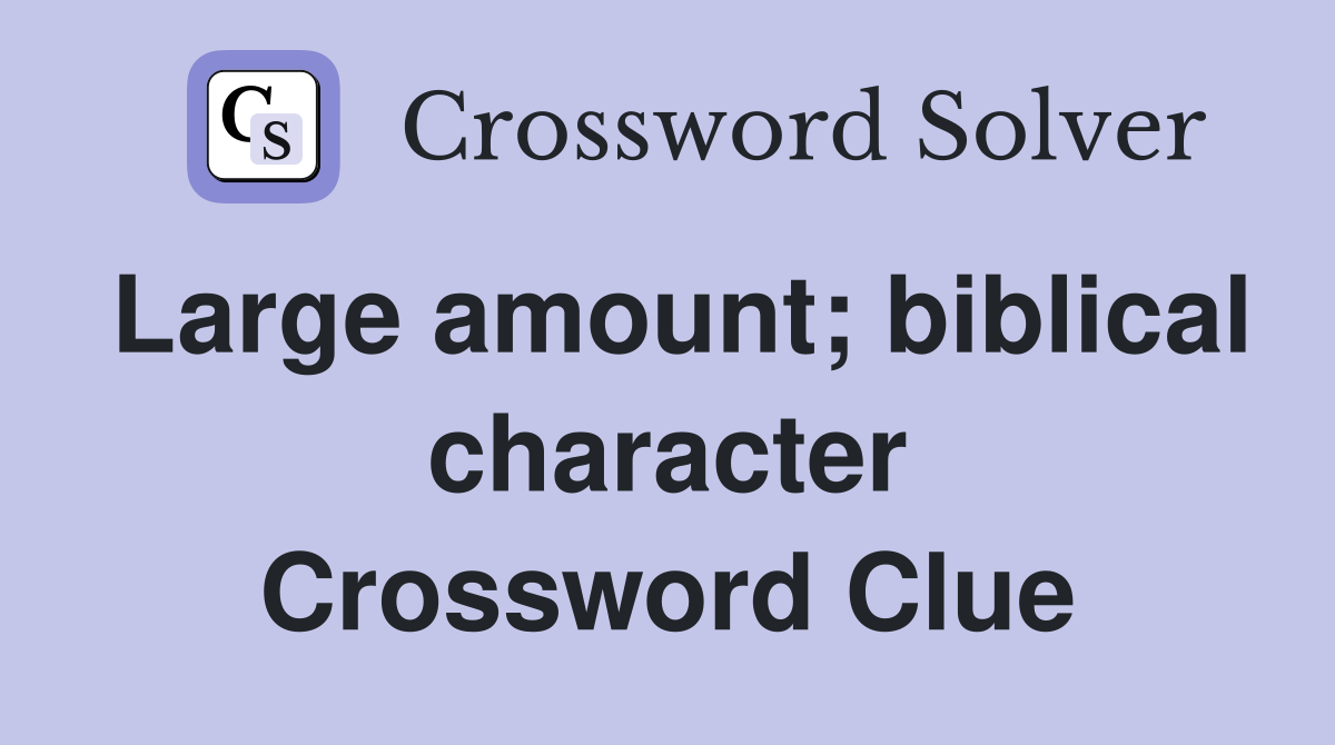 Large amount; biblical character Crossword Clue