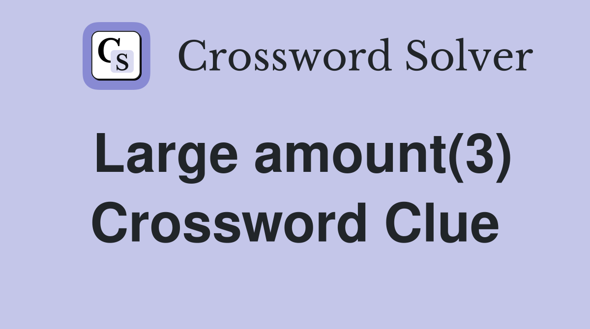 Large amount(3) Crossword Clue
