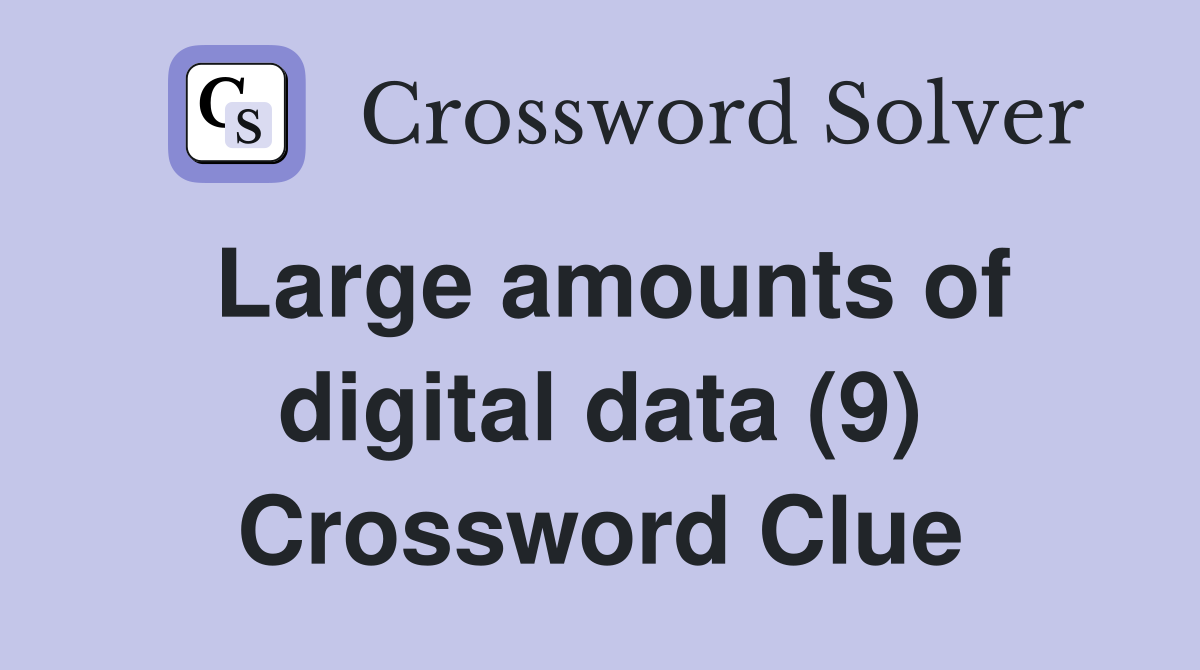 Large amounts of digital data (9) Crossword Clue
