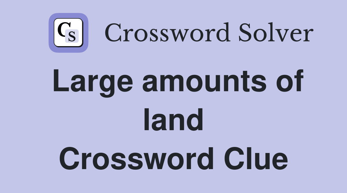 Large amounts of land Crossword Clue