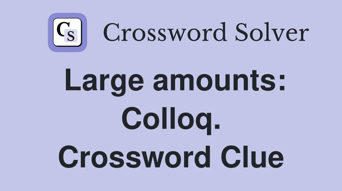 Large amounts: Colloq. Crossword Clue