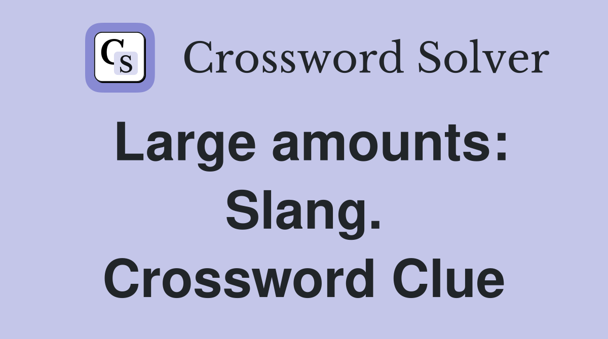 Large amounts: Slang. Crossword Clue