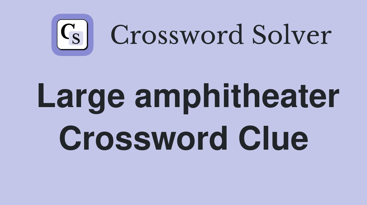 Large amphitheater Crossword Clue