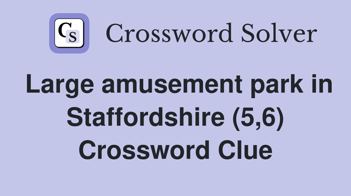 Large amusement park in Staffordshire (5,6) Crossword Clue