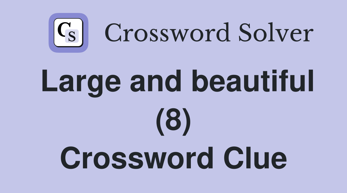 Large and beautiful (8) Crossword Clue