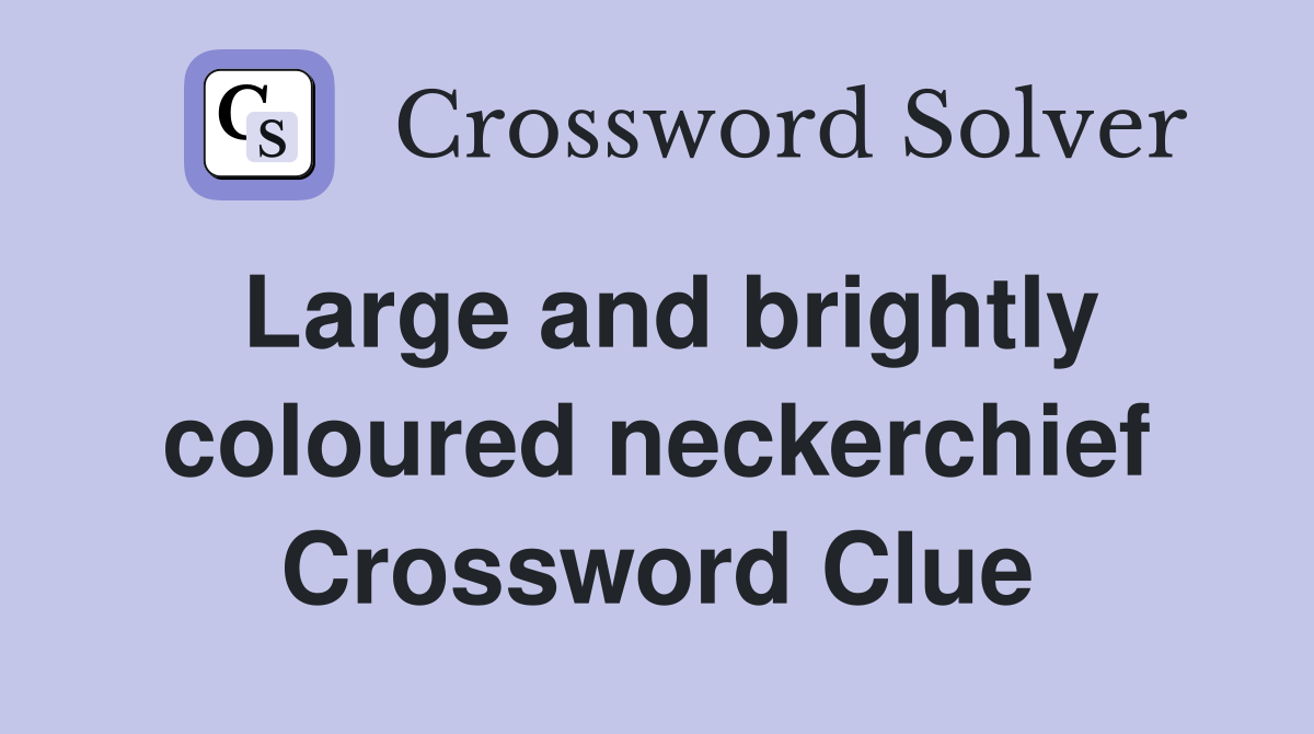 Large and brightly coloured neckerchief Crossword Clue