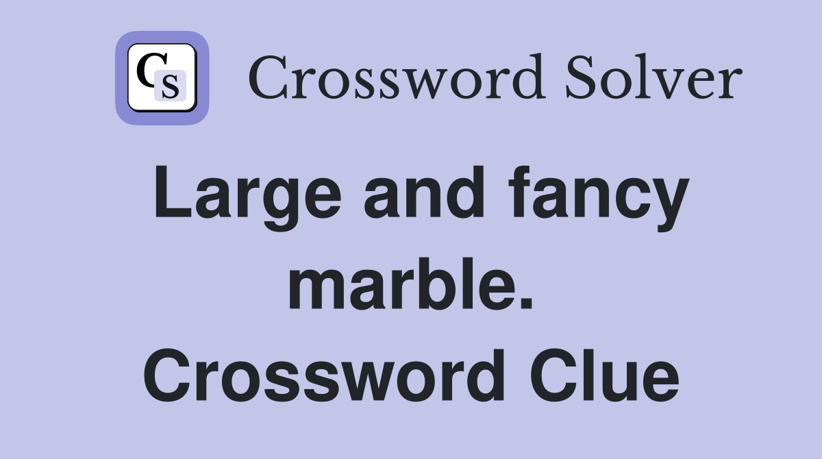 Large and fancy marble. Crossword Clue