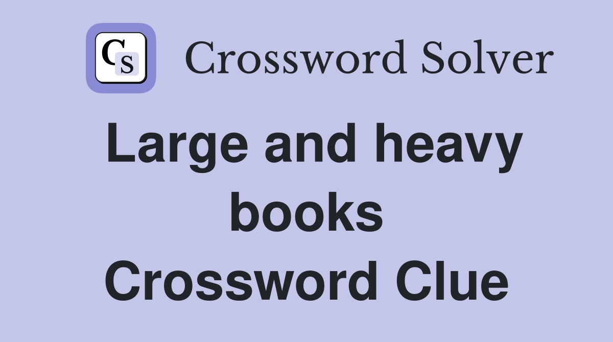 Large and heavy books Crossword Clue
