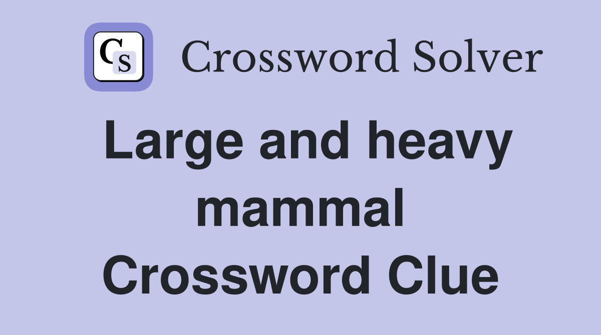 Large and heavy mammal Crossword Clue