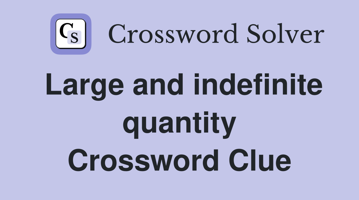 Large and indefinite quantity Crossword Clue
