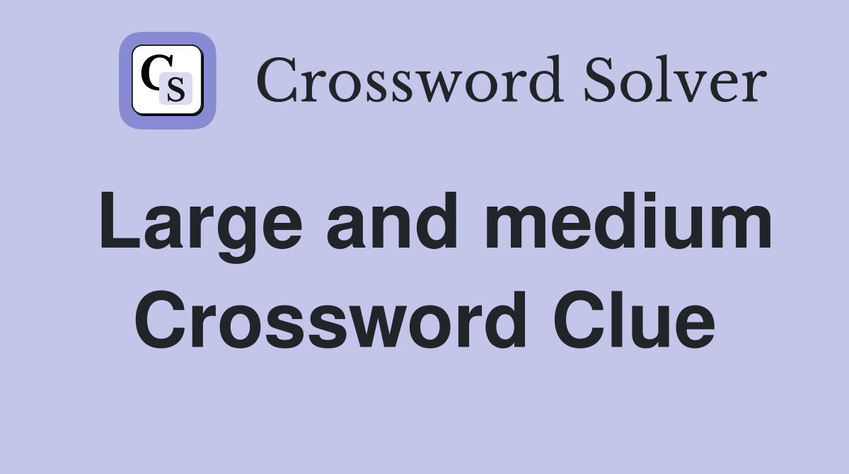 Large and medium Crossword Clue