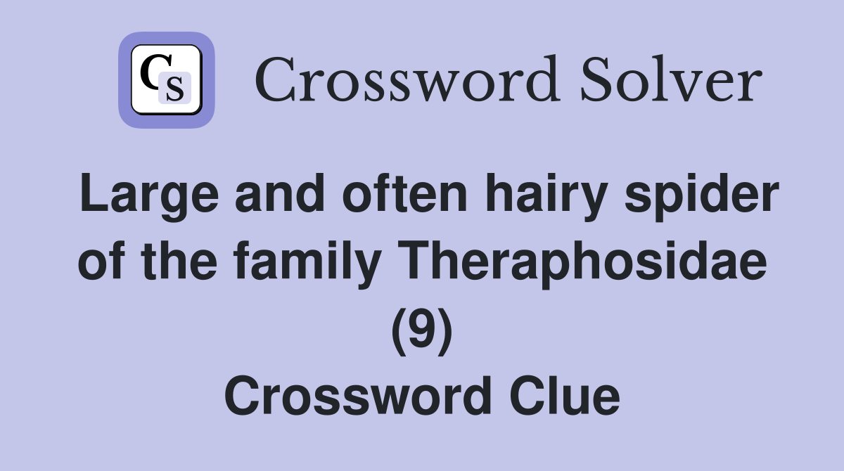 Large and often hairy spider of the family Theraphosidae (9) Crossword Clue