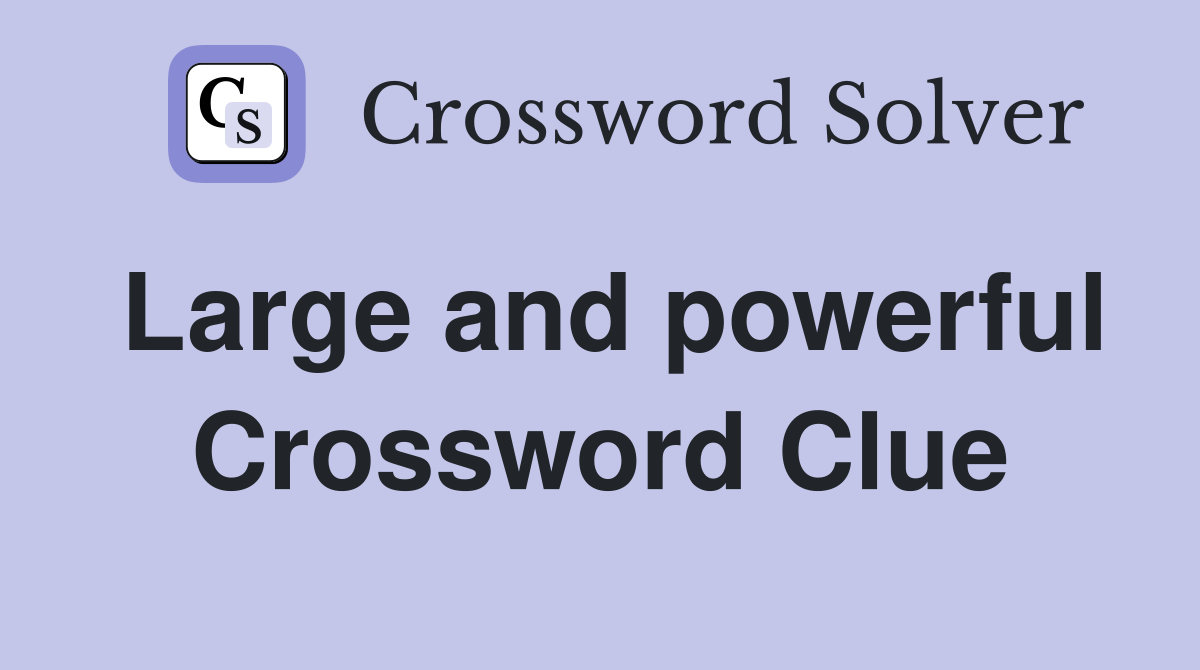 Large and powerful Crossword Clue