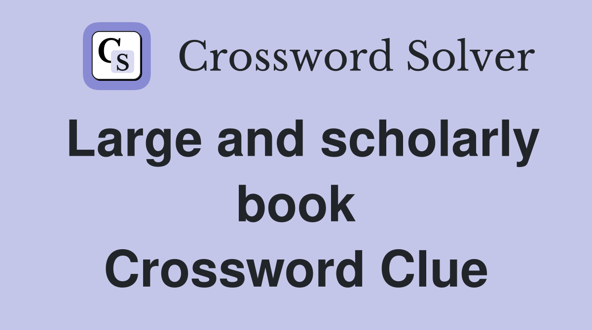 Large and scholarly book Crossword Clue