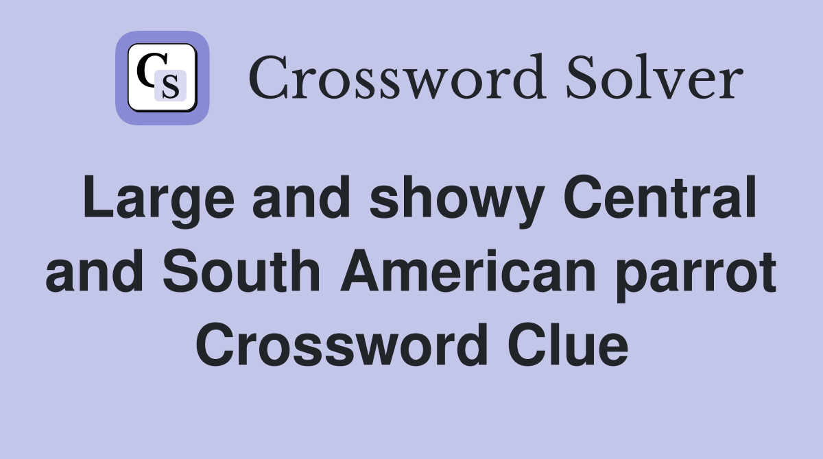 Large and showy Central and South American parrot Crossword Clue