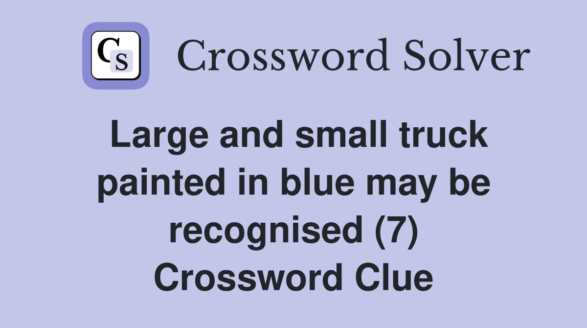 Large and small truck painted in blue may be recognised (7) Crossword Clue