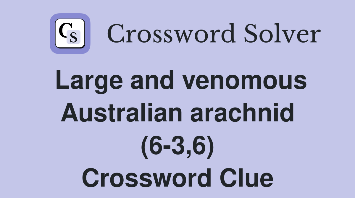 Large and venomous Australian arachnid (6-3,6) Crossword Clue