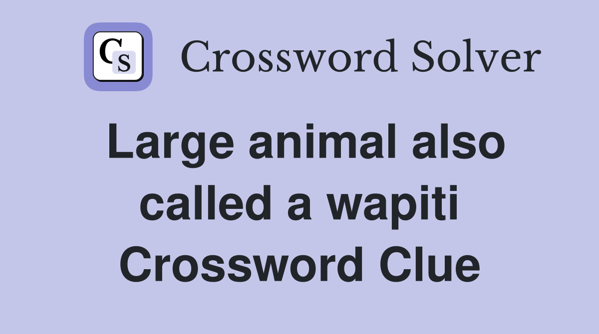 Large animal also called a wapiti Crossword Clue