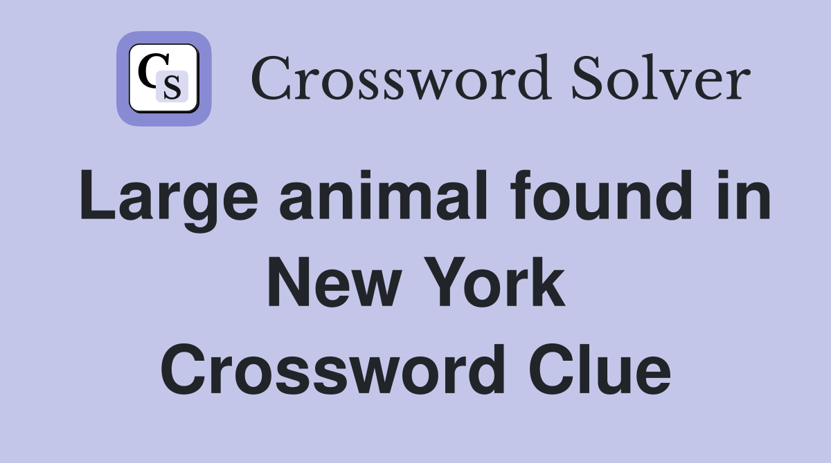 Large animal found in New York Crossword Clue