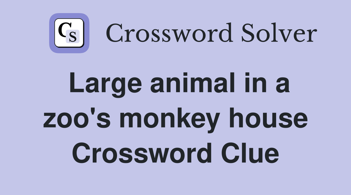 Large animal in a zoo's monkey house Crossword Clue