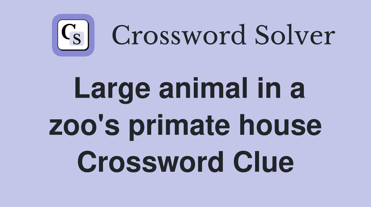 Large animal in a zoo's primate house Crossword Clue