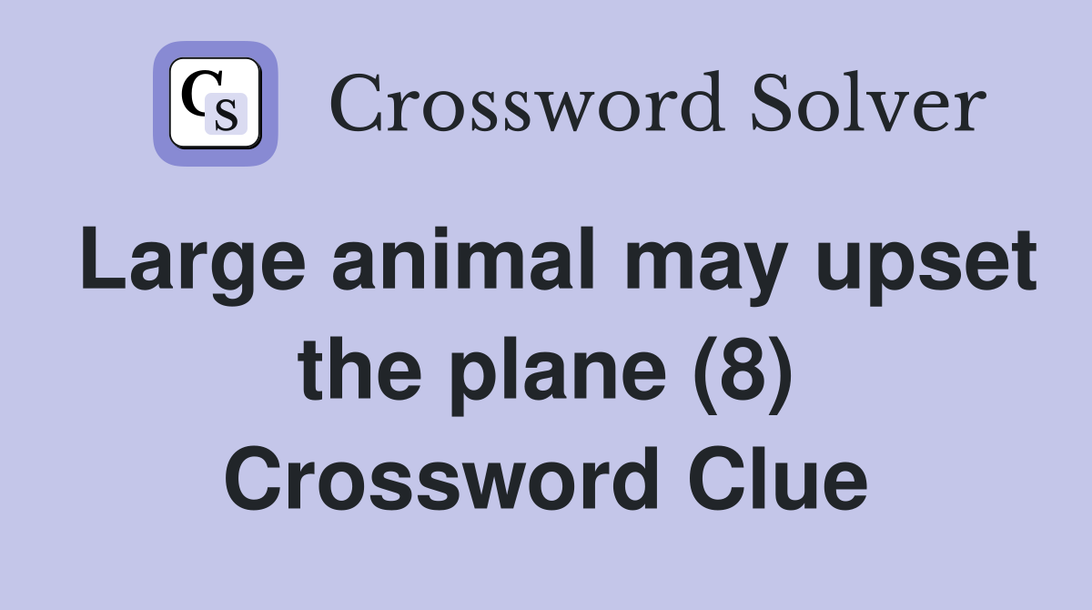 Large animal may upset the plane (8) Crossword Clue
