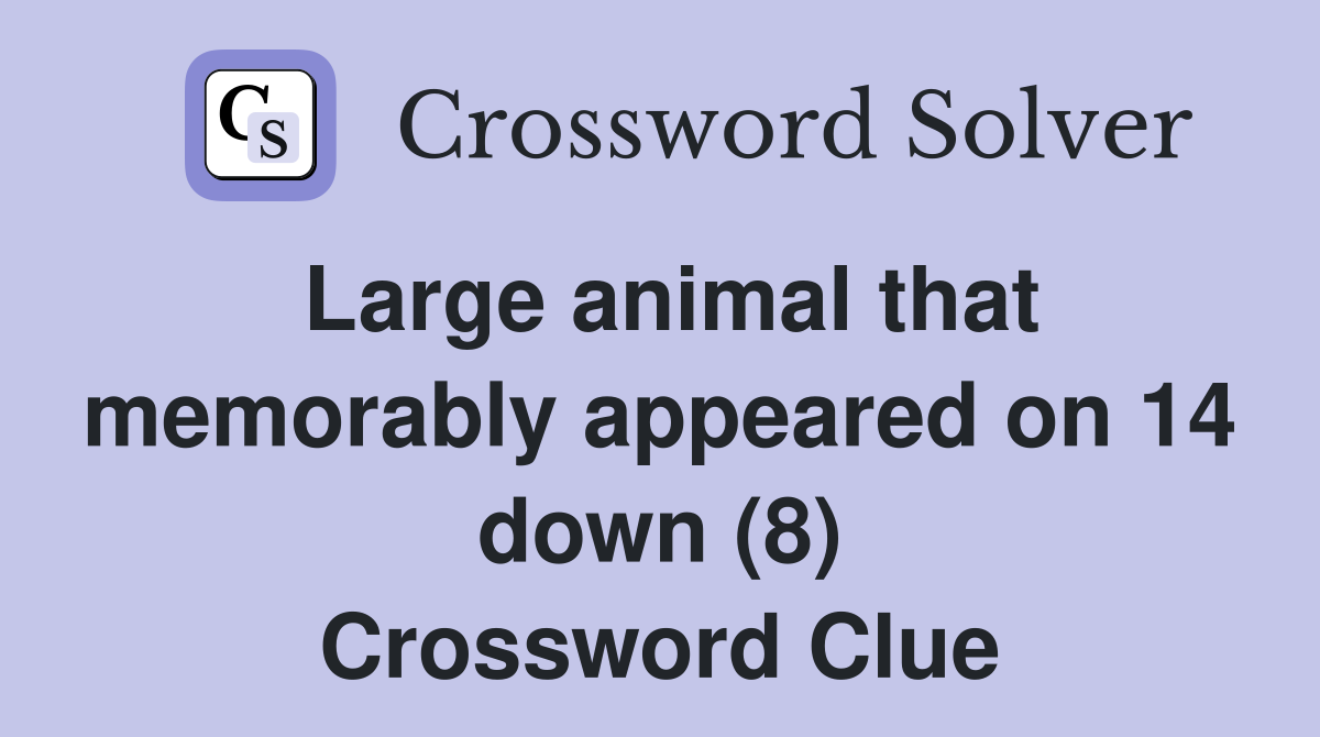 Large animal that memorably appeared on 14 down (8) Crossword Clue