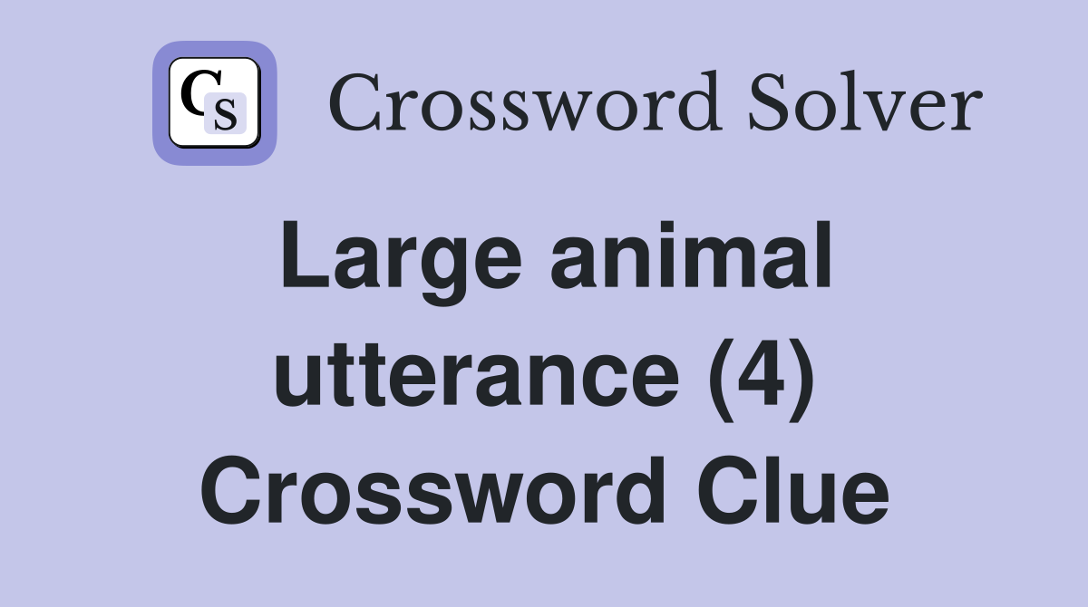 Large animal utterance (4) Crossword Clue